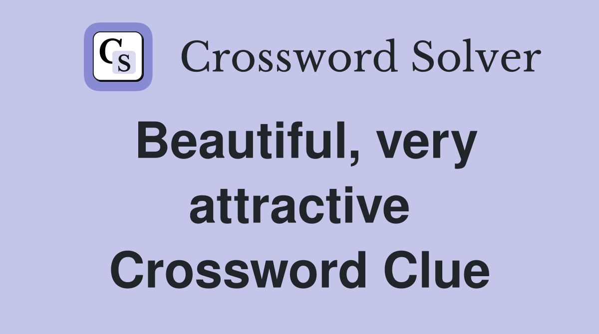 Beautiful, very attractive Crossword Clue