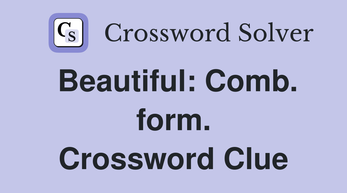 Beautiful: Comb. form. Crossword Clue