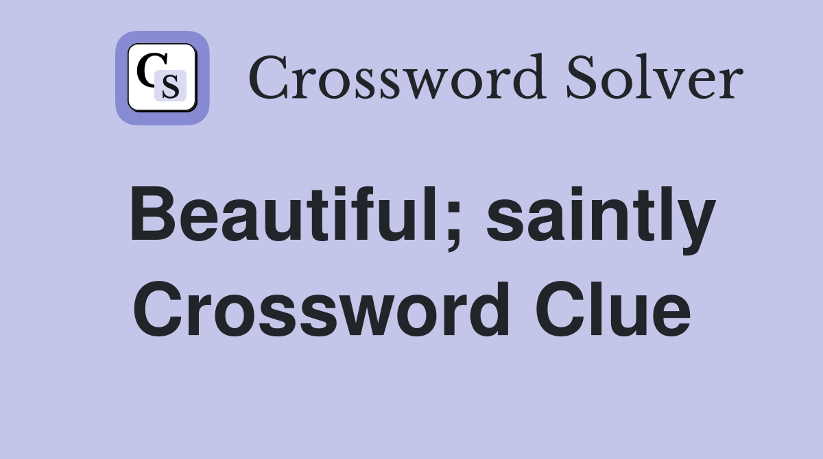 Beautiful; saintly Crossword Clue