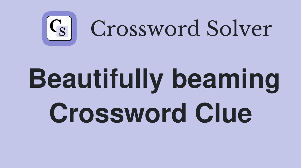 Beautifully beaming Crossword Clue