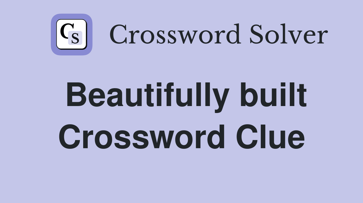 Beautifully built Crossword Clue