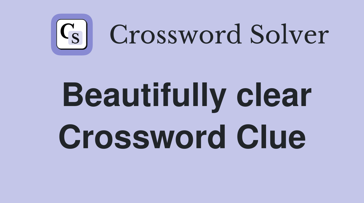 Beautifully clear Crossword Clue