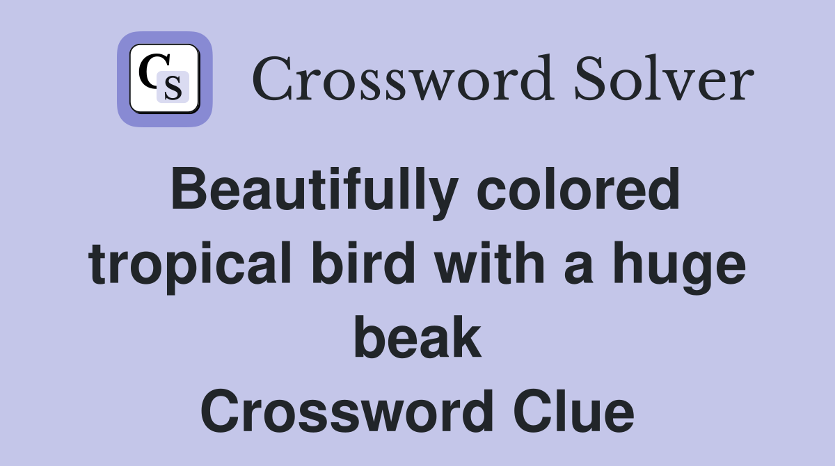 Beautifully colored tropical bird with a huge beak Crossword Clue