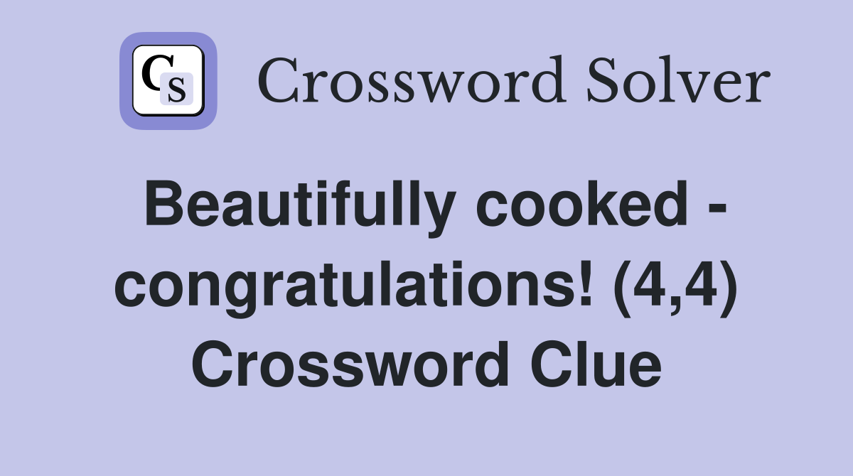 Beautifully cooked - congratulations! (4,4) Crossword Clue