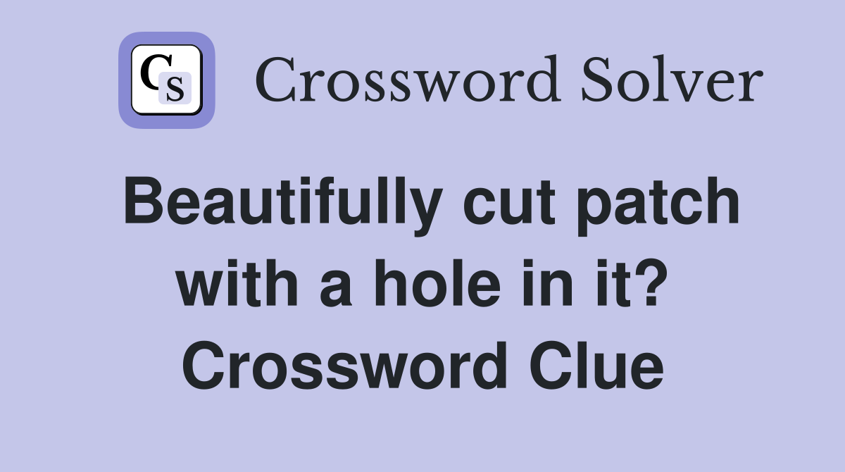 Beautifully cut patch with a hole in it? Crossword Clue