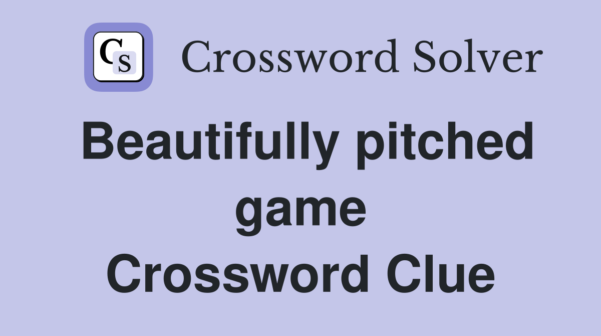 Beautifully pitched game Crossword Clue