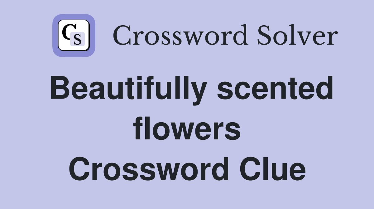 Beautifully scented flowers Crossword Clue