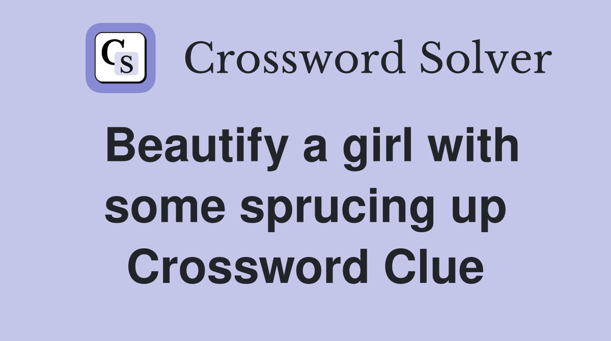 Beautify a girl with some sprucing up Crossword Clue