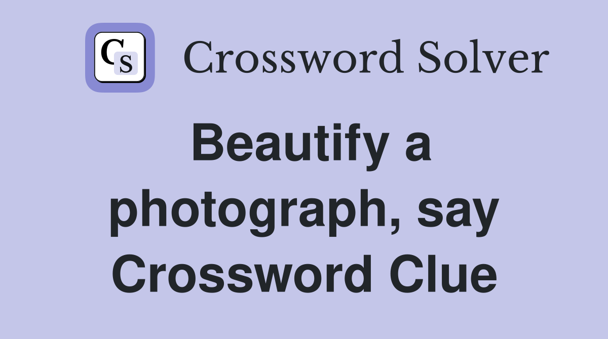Beautify a photograph, say Crossword Clue
