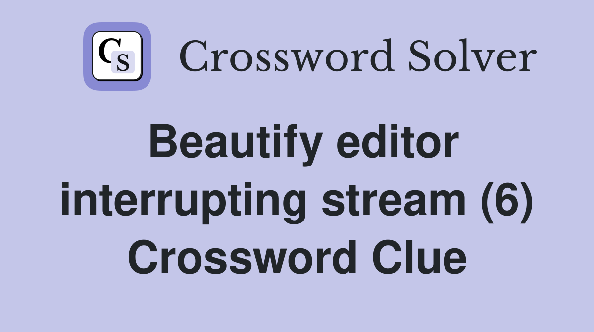 Beautify editor interrupting stream (6) Crossword Clue