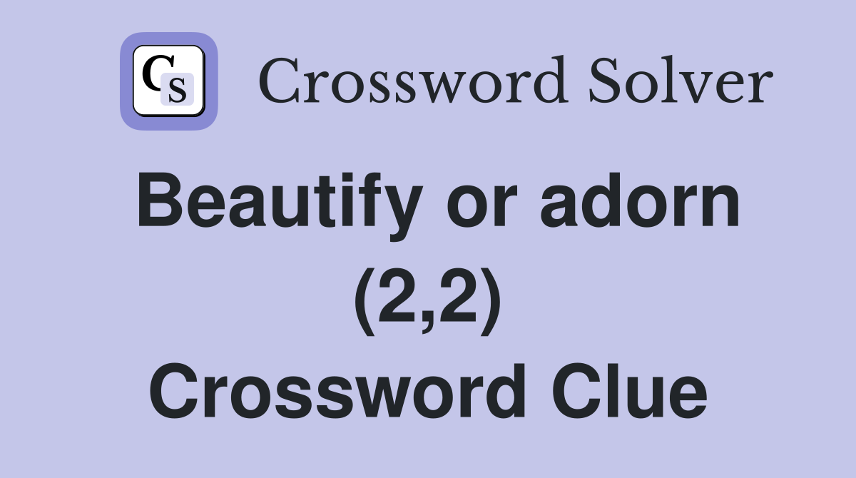 Beautify or adorn (2,2) Crossword Clue