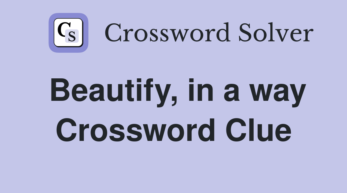 Beautify, in a way Crossword Clue