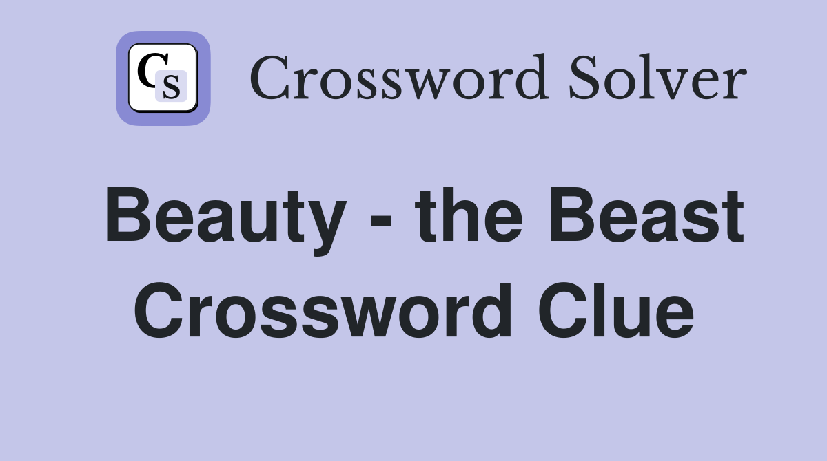 Beauty - the Beast Crossword Clue