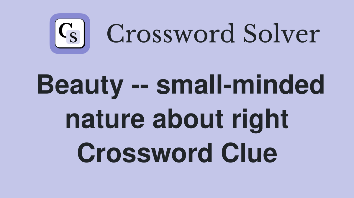 Beauty -- small-minded nature about right Crossword Clue