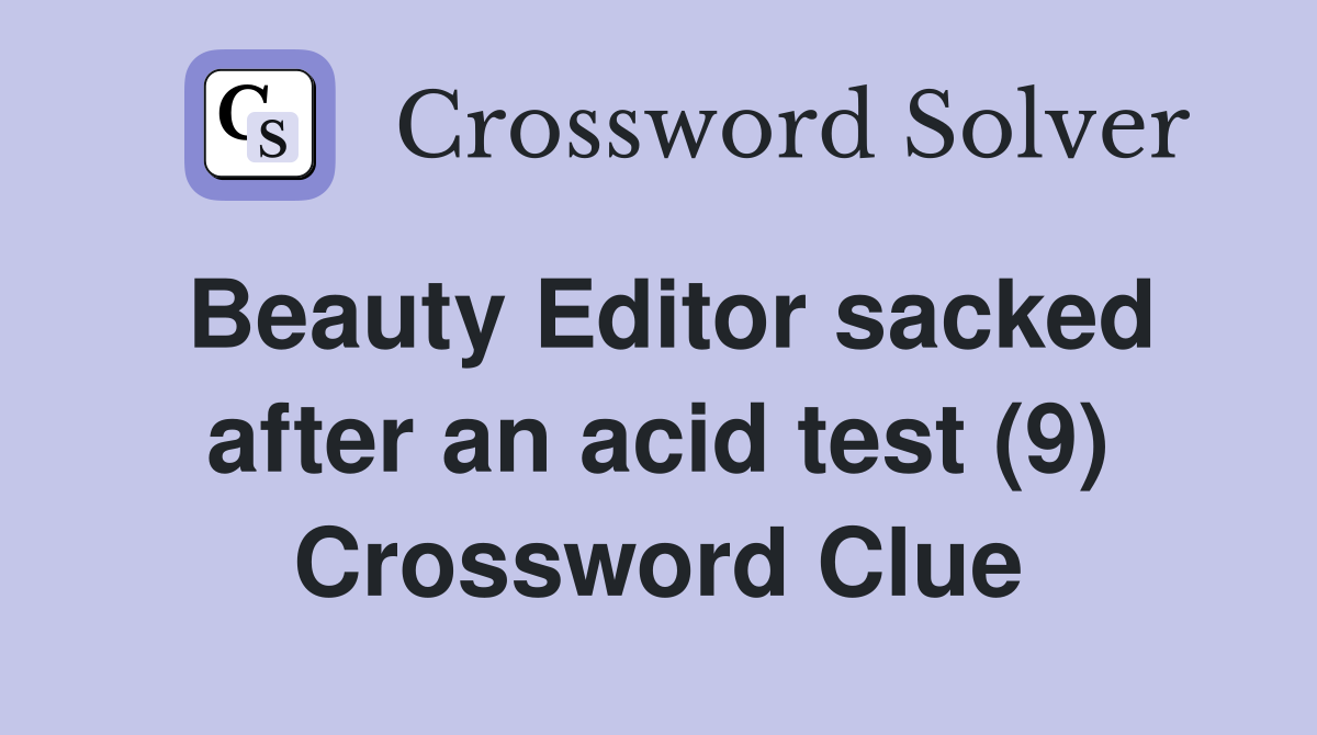 Beauty Editor sacked after an acid test (9) Crossword Clue