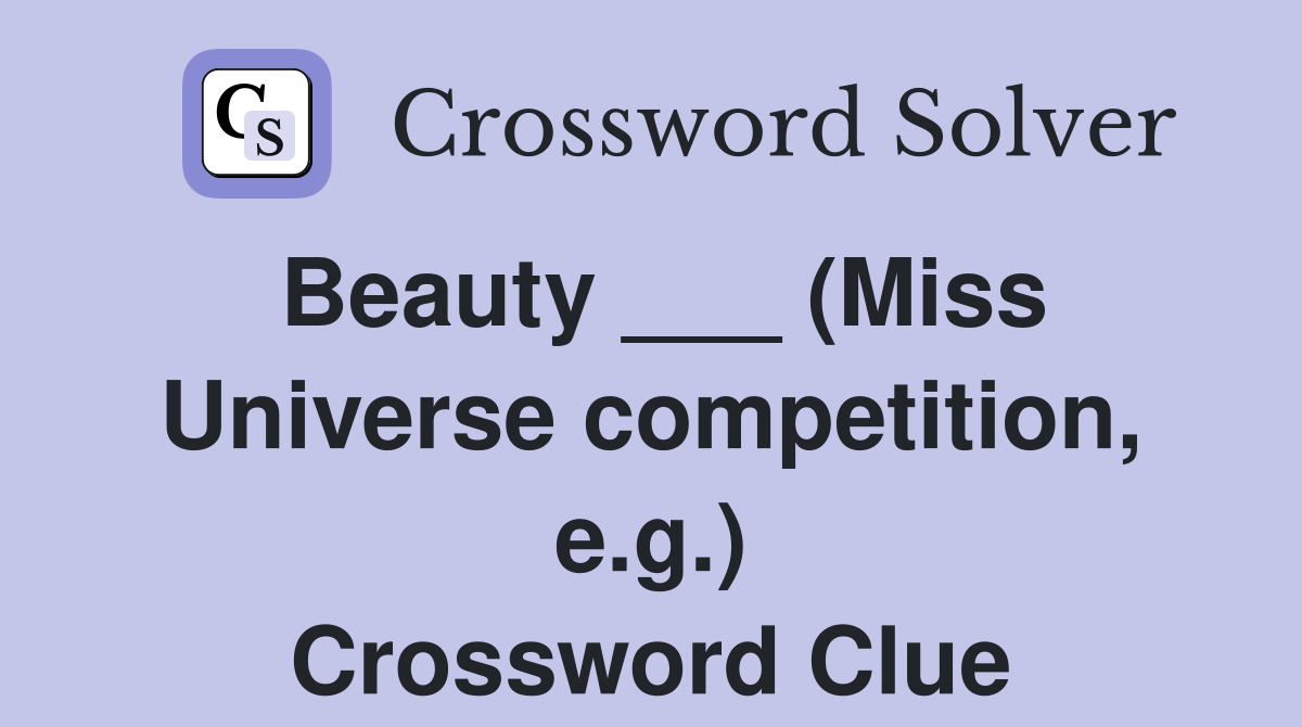 Beauty ___ (Miss Universe competition, e.g.) Crossword Clue