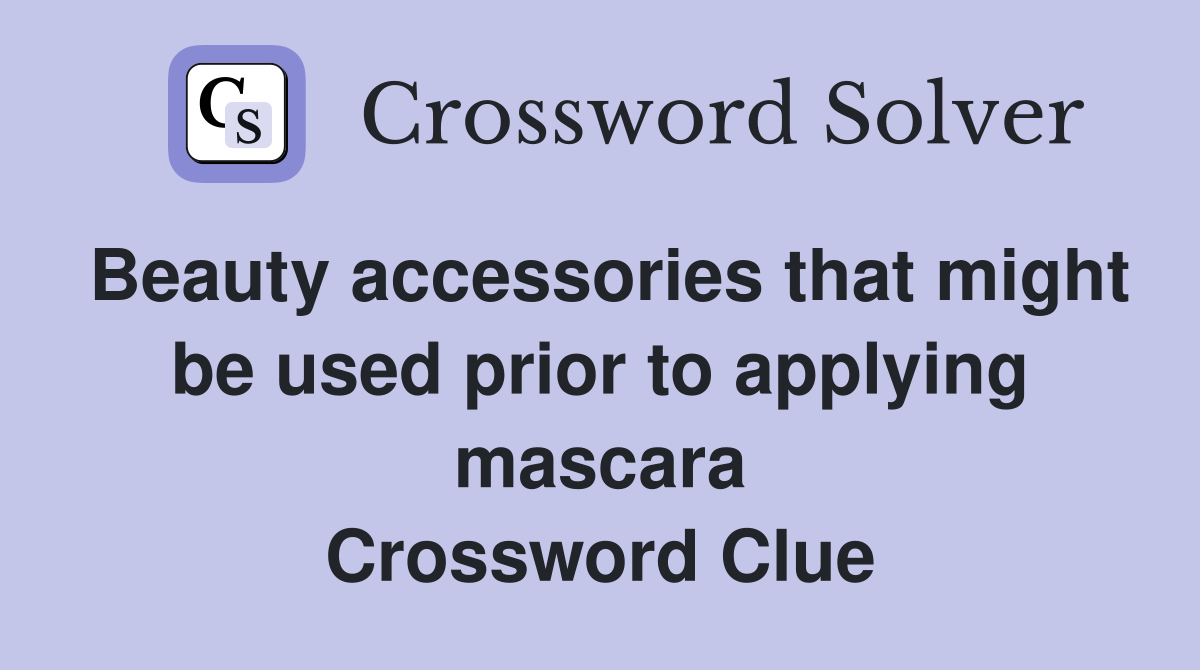 Beauty accessories that might be used prior to applying mascara Crossword Clue