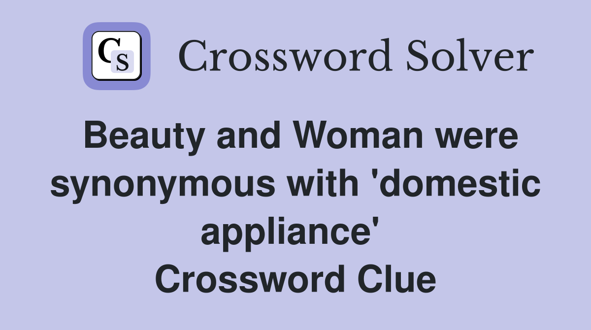 Beauty and Woman were synonymous with 'domestic appliance'  Crossword Clue
