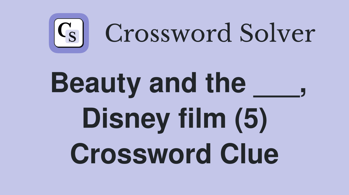 Beauty and the ___, Disney film (5) Crossword Clue