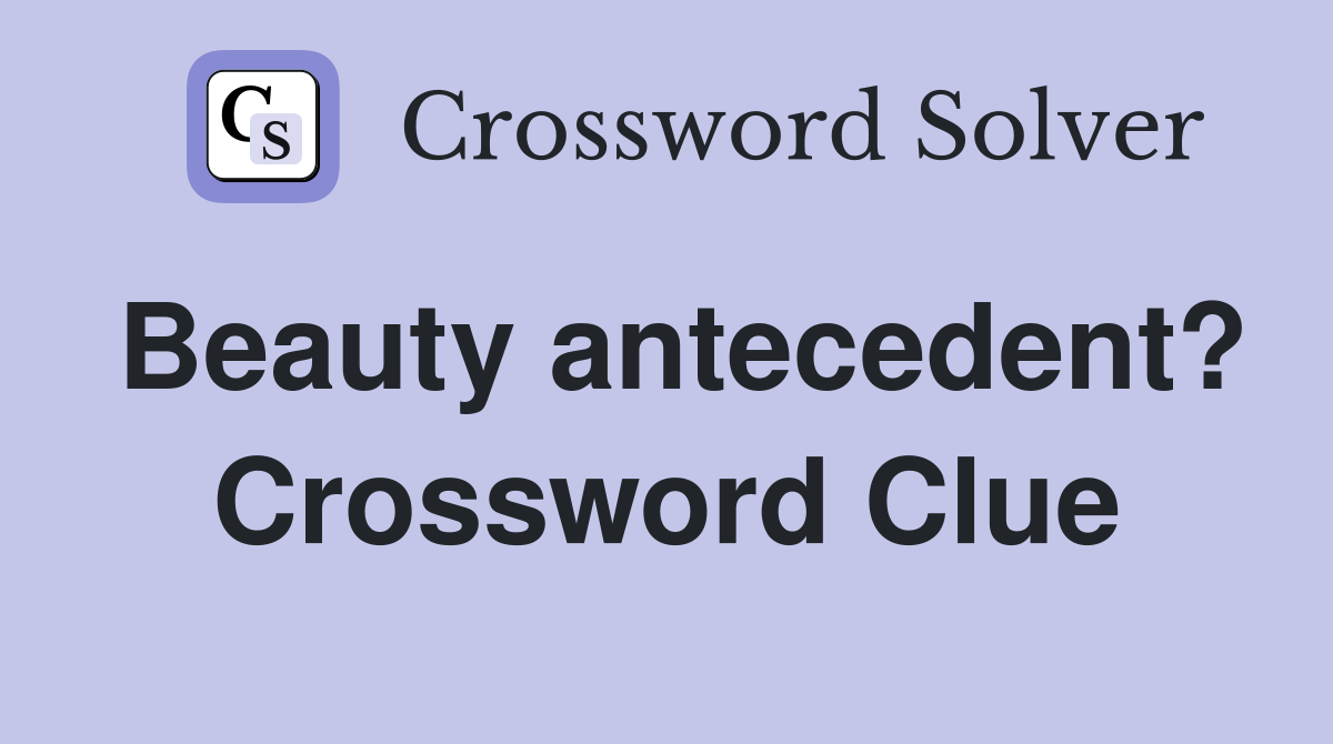 Beauty antecedent? Crossword Clue