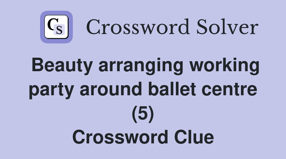 Beauty arranging working party around ballet centre (5) Crossword Clue