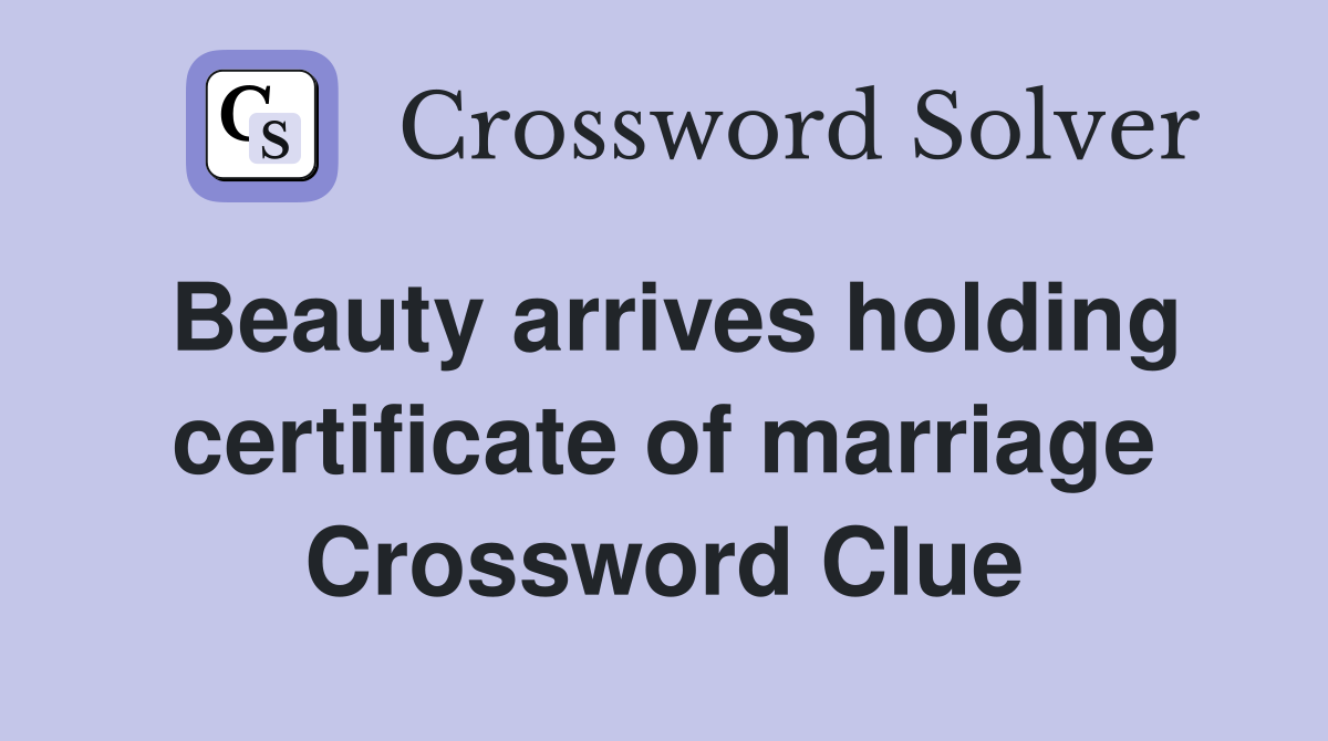 Beauty arrives holding certificate of marriage Crossword Clue