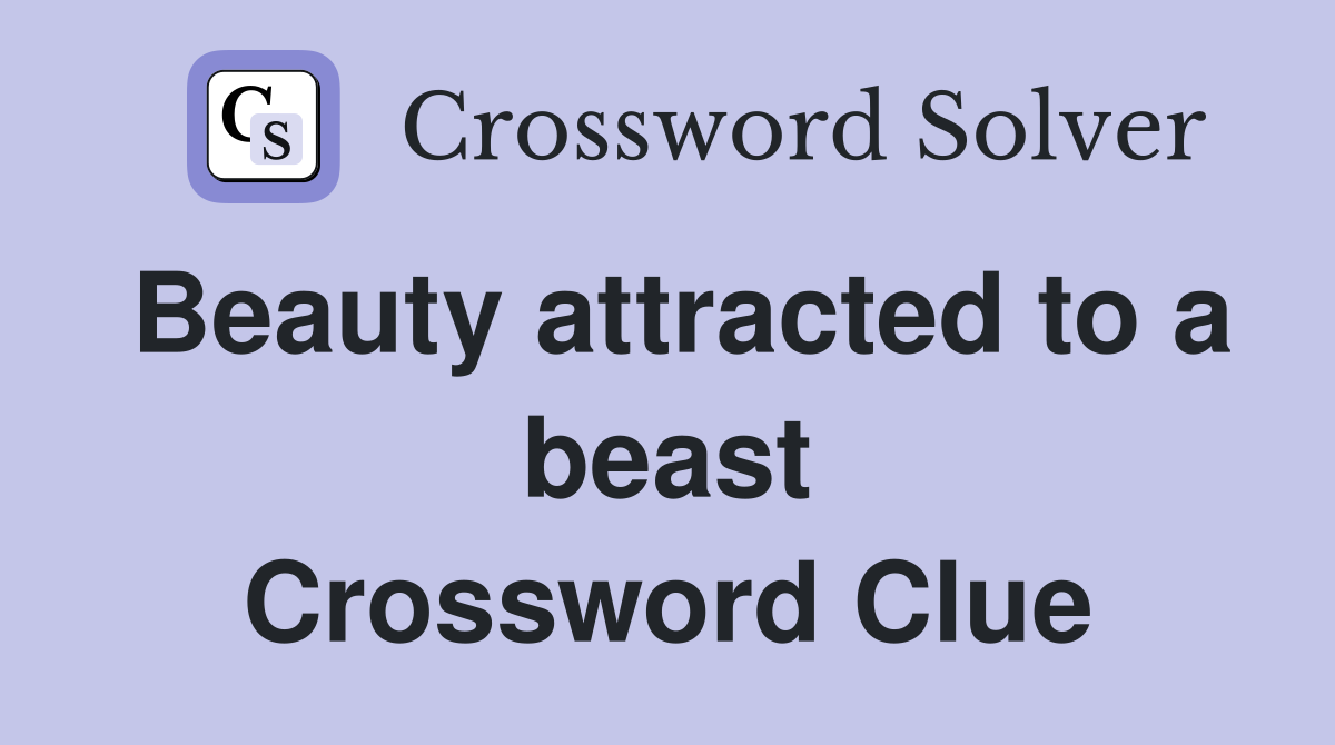 Beauty attracted to a beast Crossword Clue