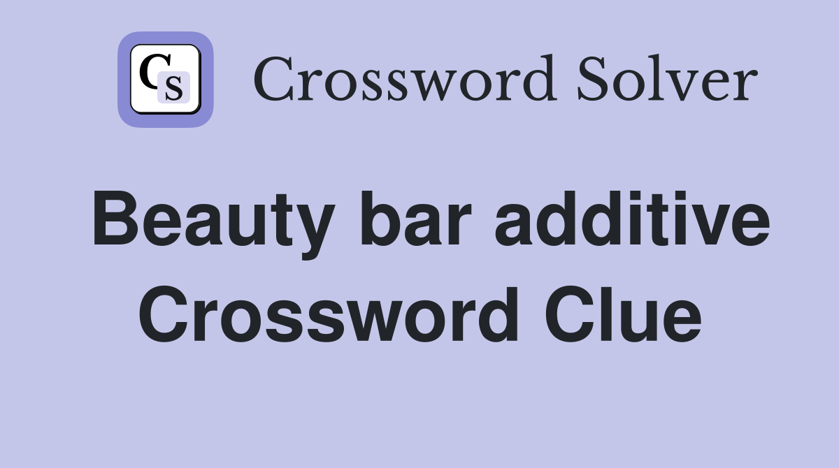 Beauty bar additive Crossword Clue
