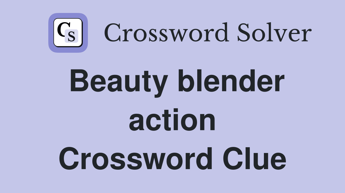 Beauty blender action Crossword Clue