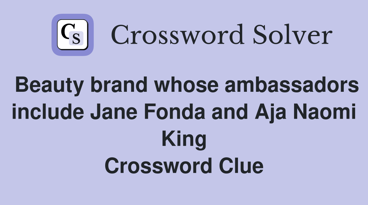 Beauty brand whose ambassadors include Jane Fonda and Aja Naomi King Crossword Clue