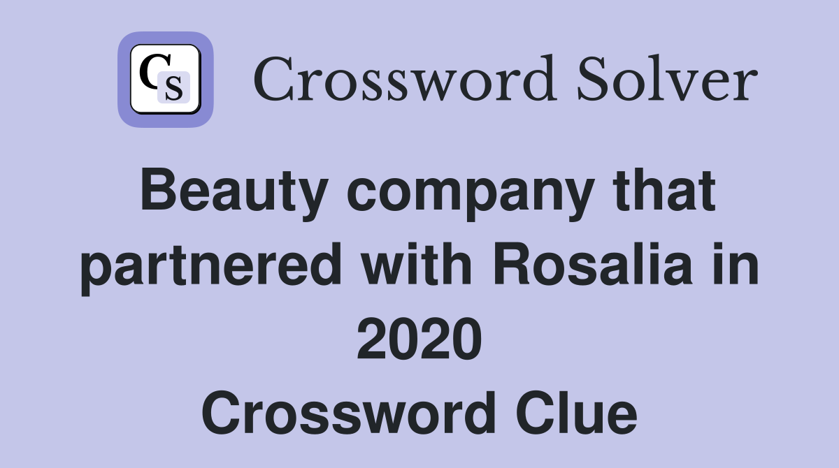 Beauty company that partnered with Rosalia in 2020 Crossword Clue