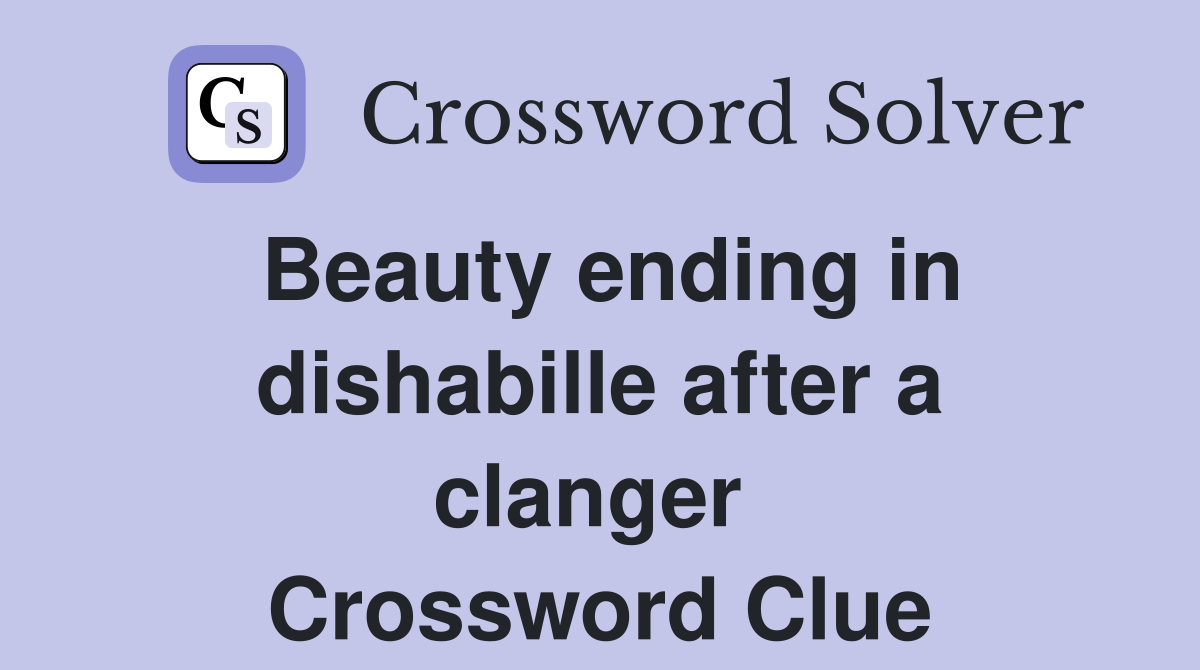 Beauty ending in dishabille after a clanger  Crossword Clue