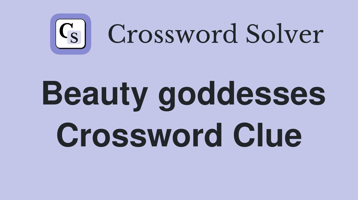 Beauty goddesses Crossword Clue