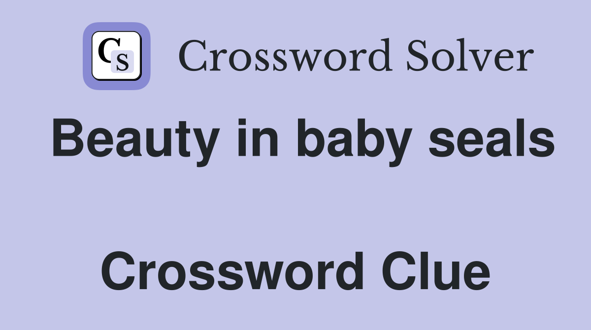 Beauty in baby seals  Crossword Clue