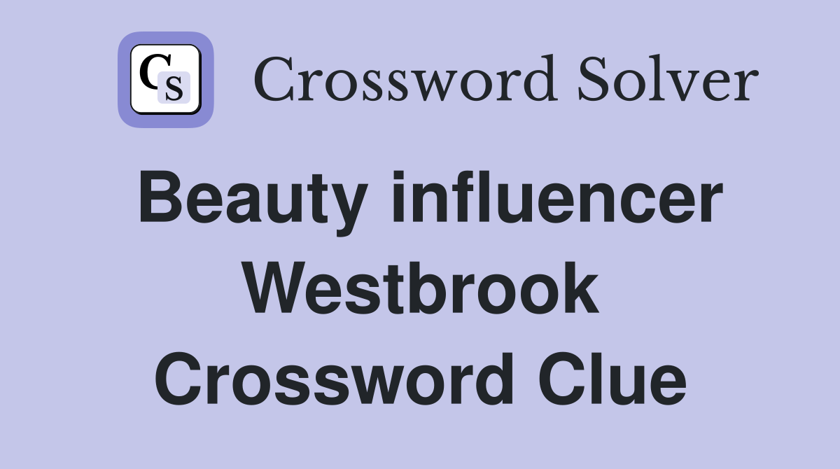 Beauty influencer Westbrook Crossword Clue