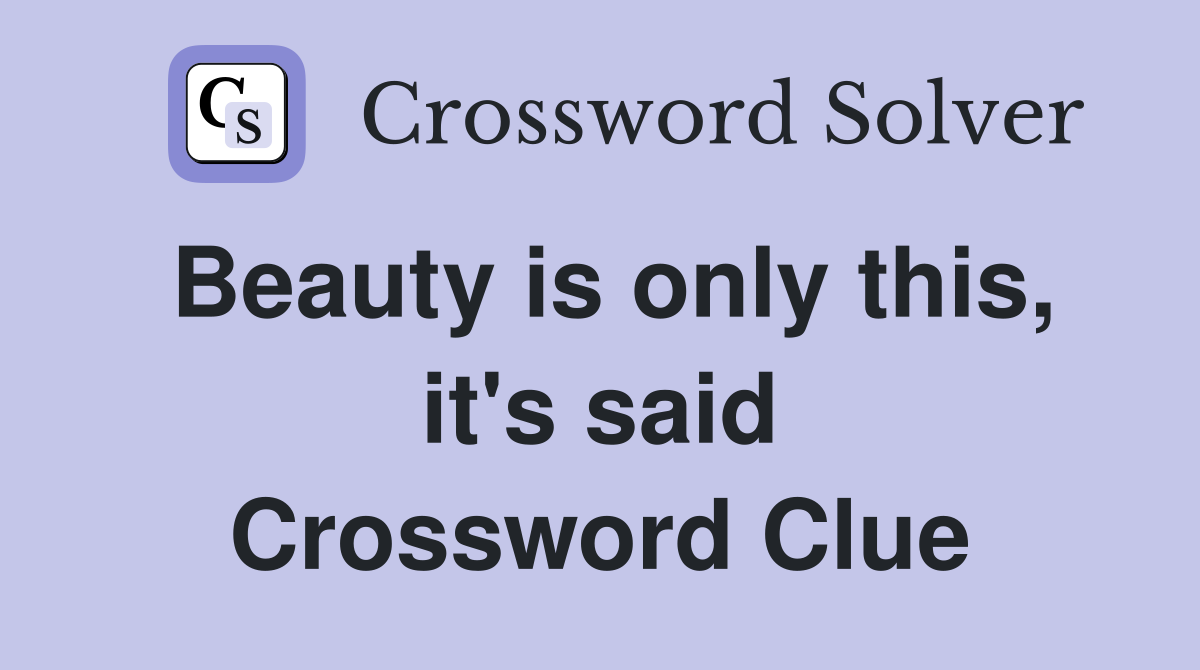 Beauty is only this, it's said Crossword Clue