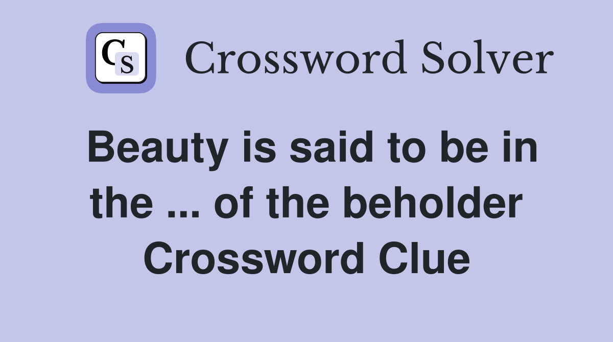 Beauty is said to be in the ... of the beholder Crossword Clue