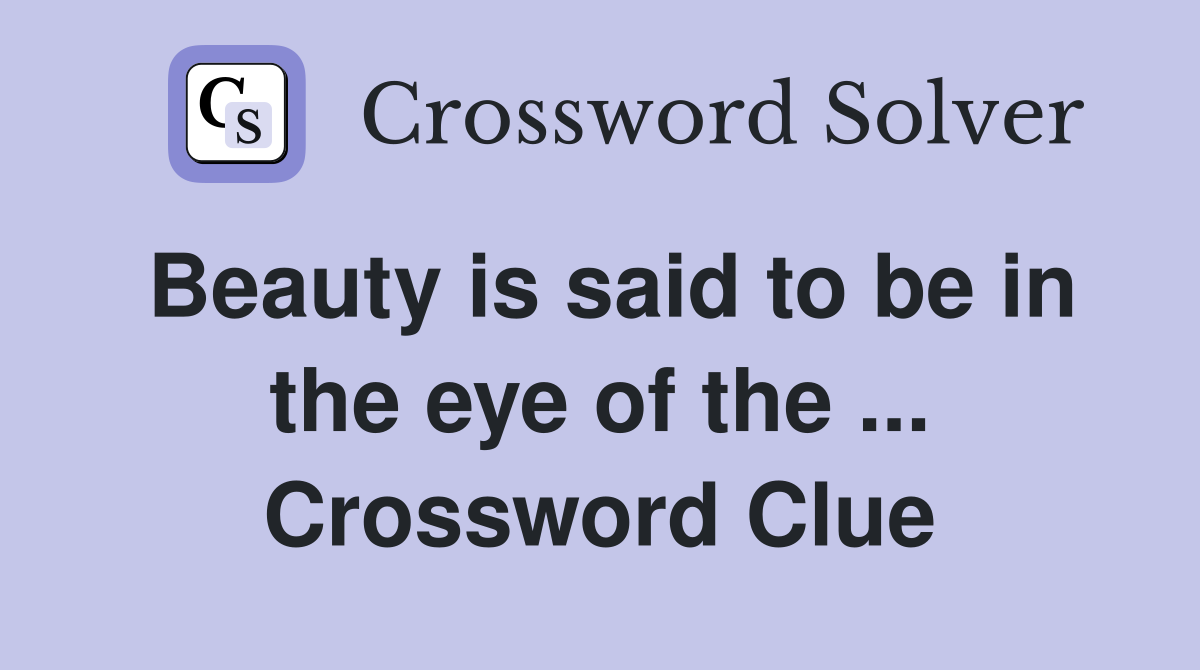 Beauty is said to be in the eye of the ... Crossword Clue