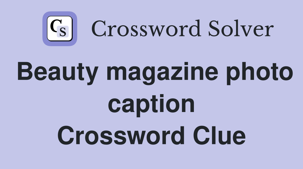 Beauty magazine photo caption Crossword Clue