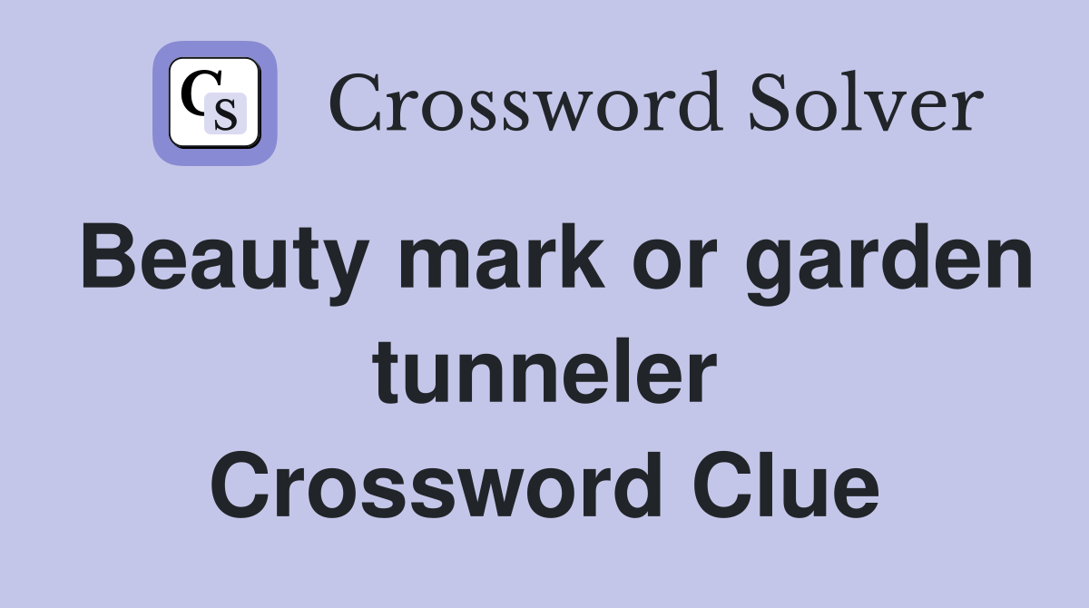 Beauty mark or garden tunneler Crossword Clue