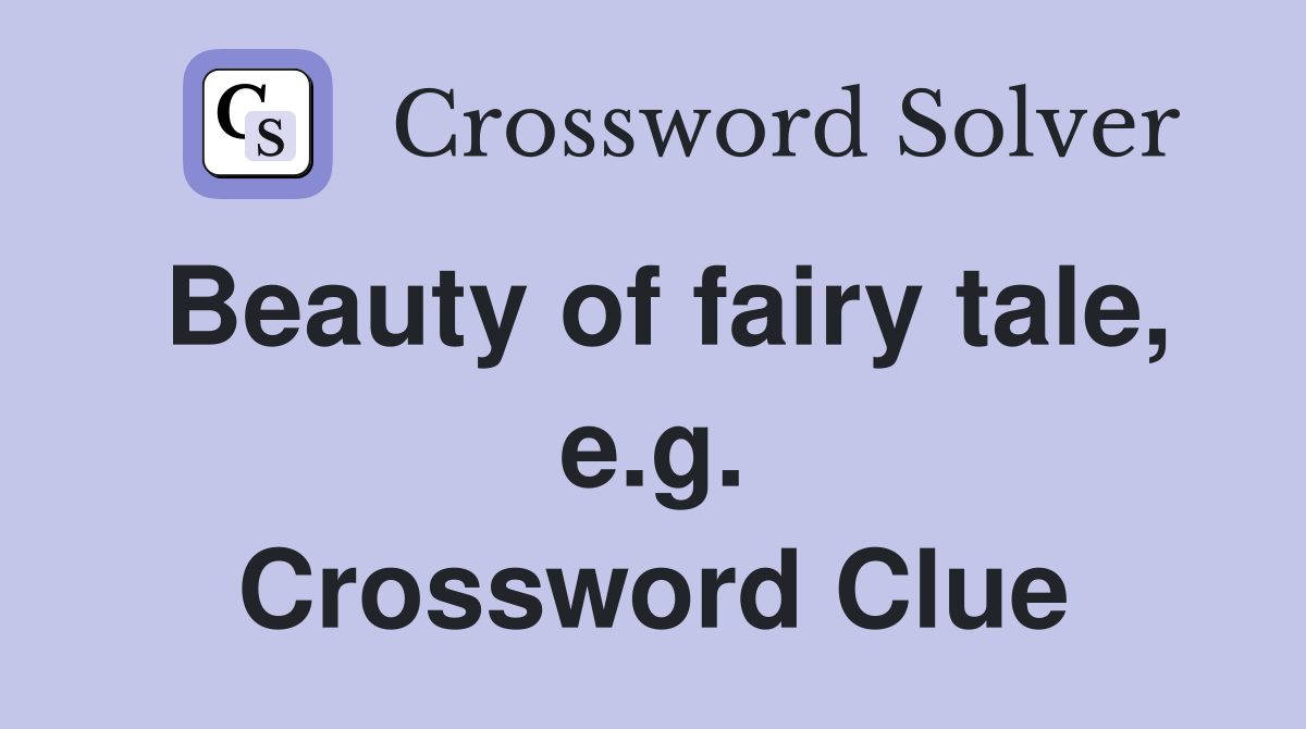 Beauty of fairy tale, e.g. Crossword Clue