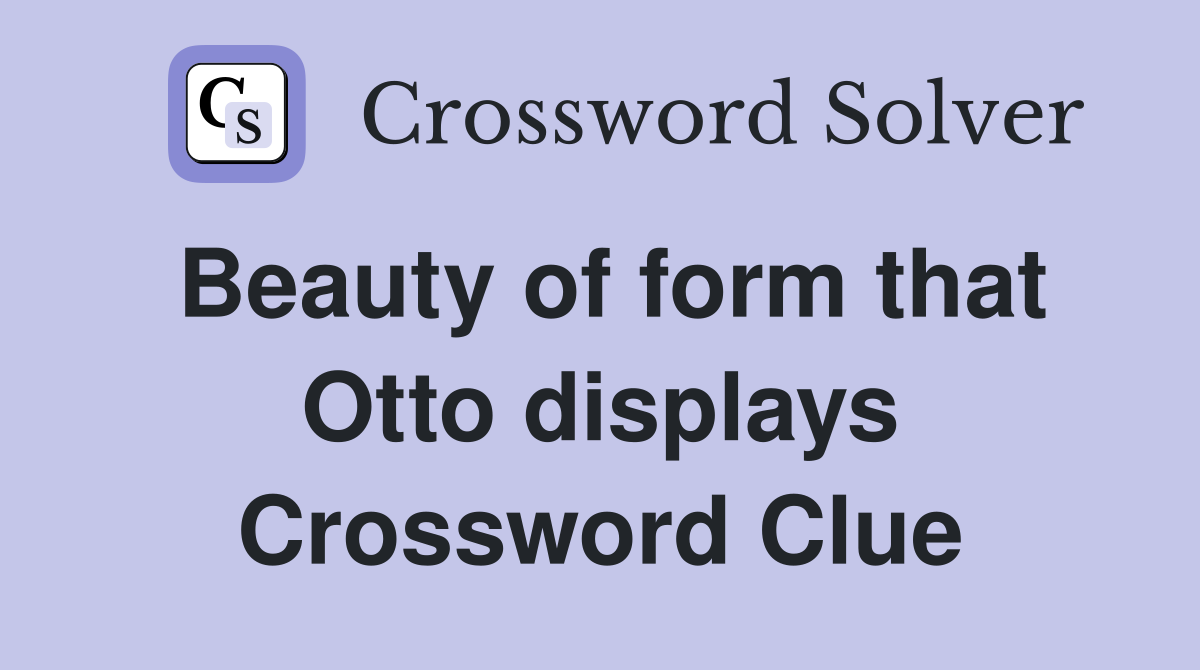 Beauty of form that Otto displays Crossword Clue