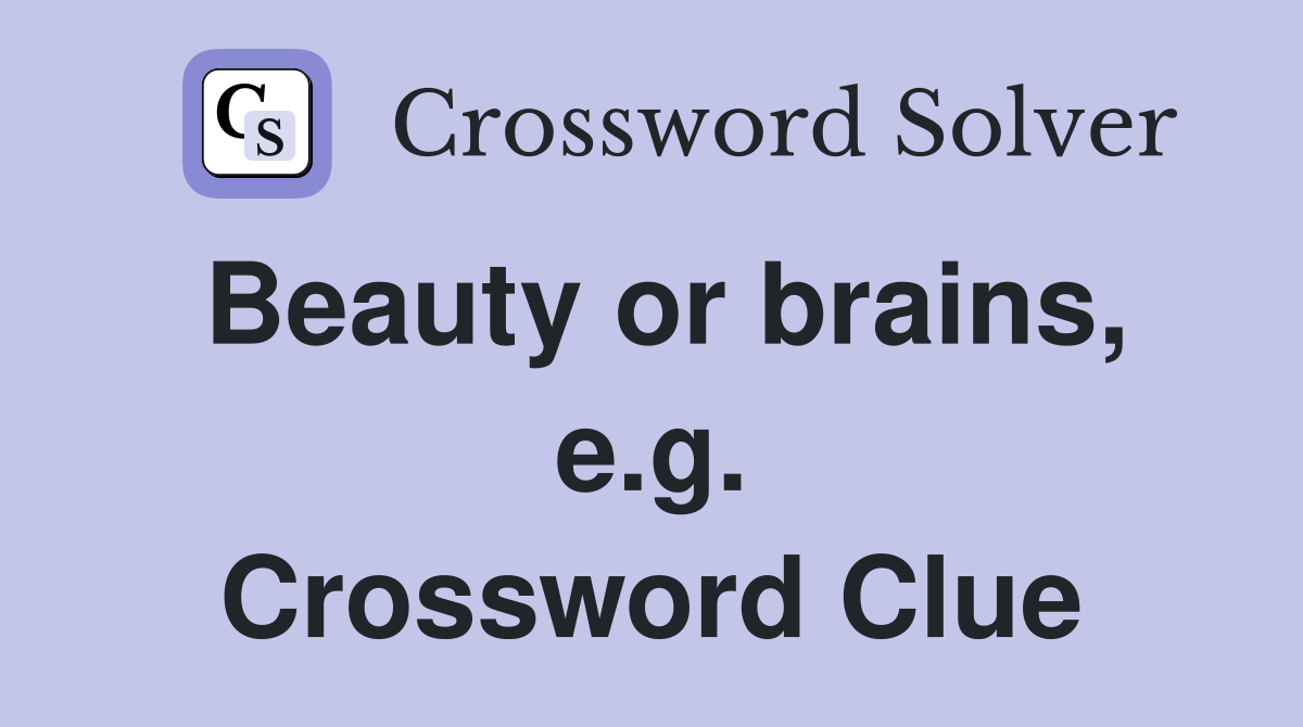 Beauty or brains, e.g. Crossword Clue