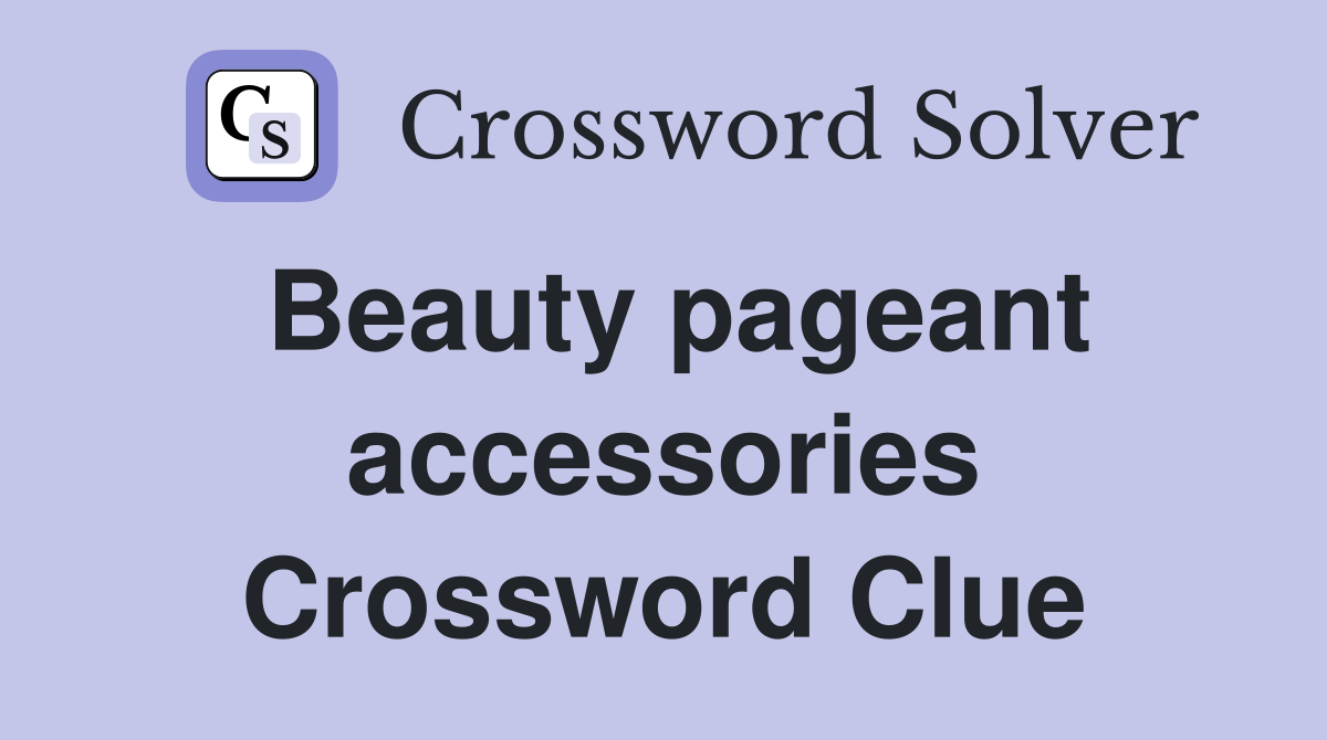 Beauty pageant accessories Crossword Clue