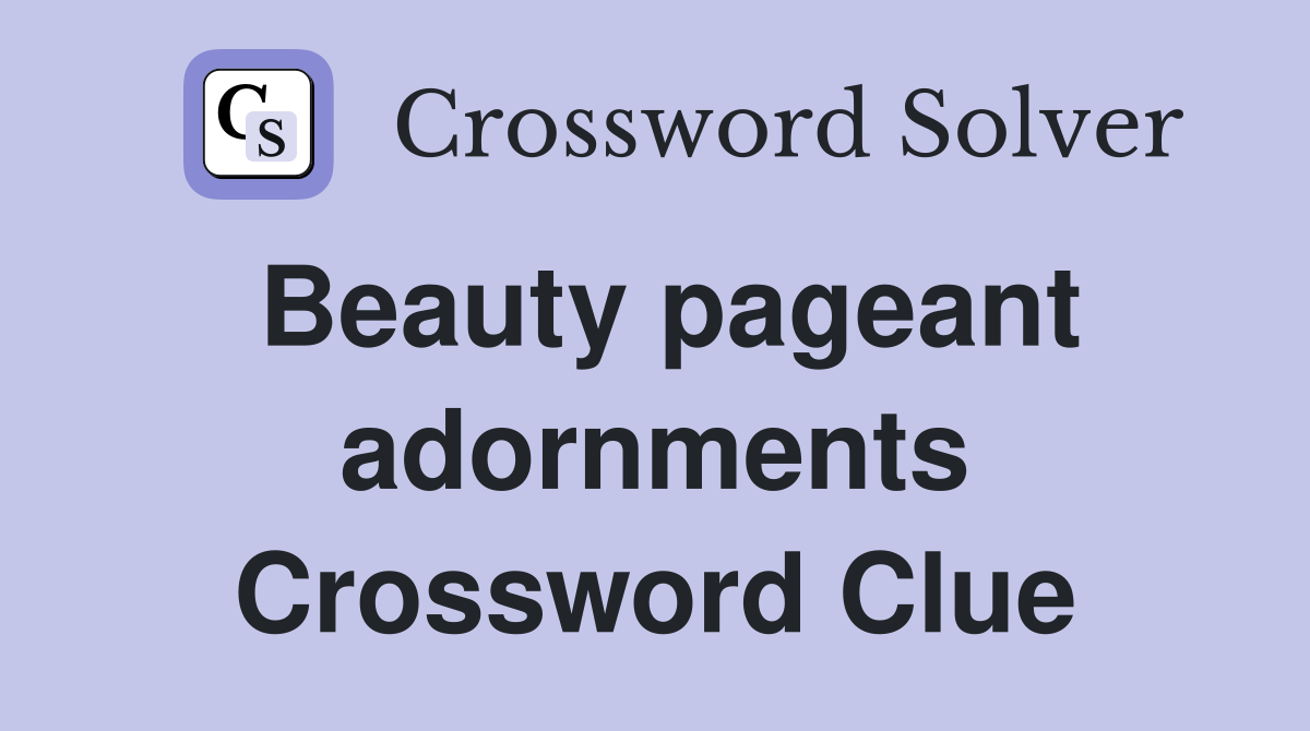 Beauty pageant adornments Crossword Clue