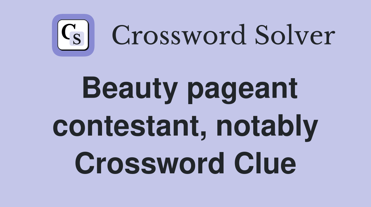 Beauty pageant contestant, notably Crossword Clue