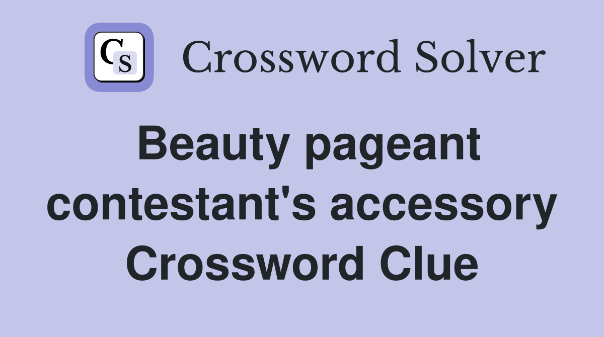 Beauty pageant contestant's accessory Crossword Clue