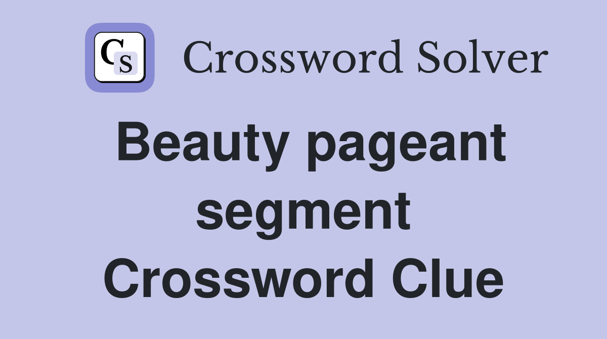 Beauty pageant segment Crossword Clue