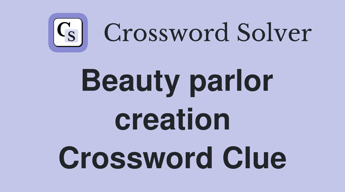 Beauty parlor creation Crossword Clue