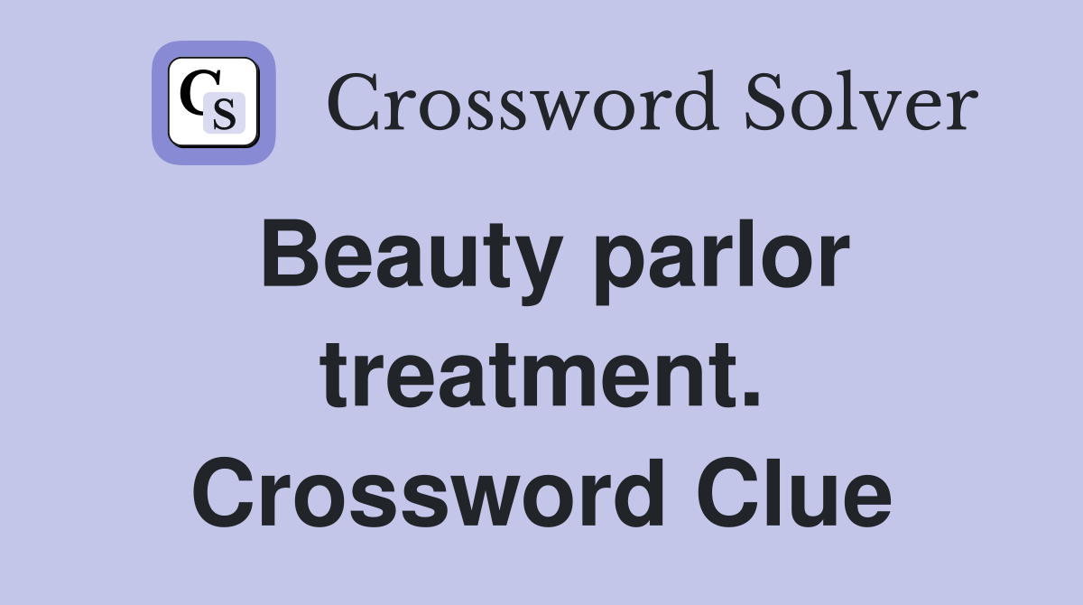Beauty parlor treatment. Crossword Clue